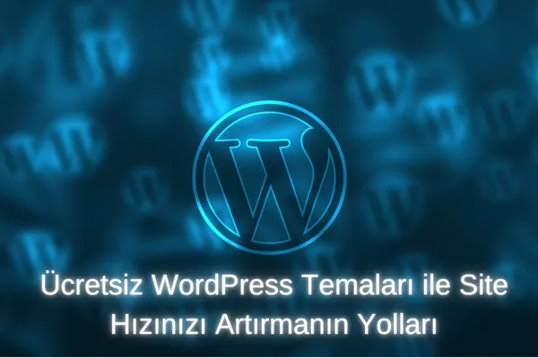 Ücretsiz WordPress Temaları ile Site Hızınızı Artırmanın Yolları