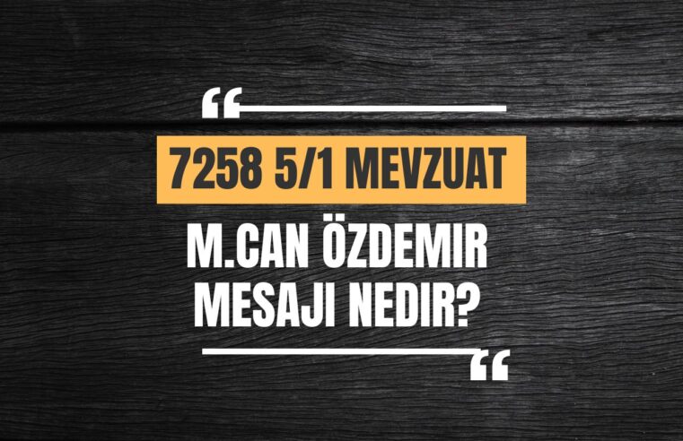 M.Can Özdemir 7258 5/1 Mevzuat Mesajı Nedir?