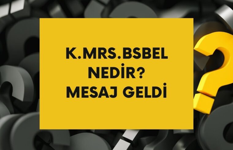 k.mrs.bsbel Nedir?