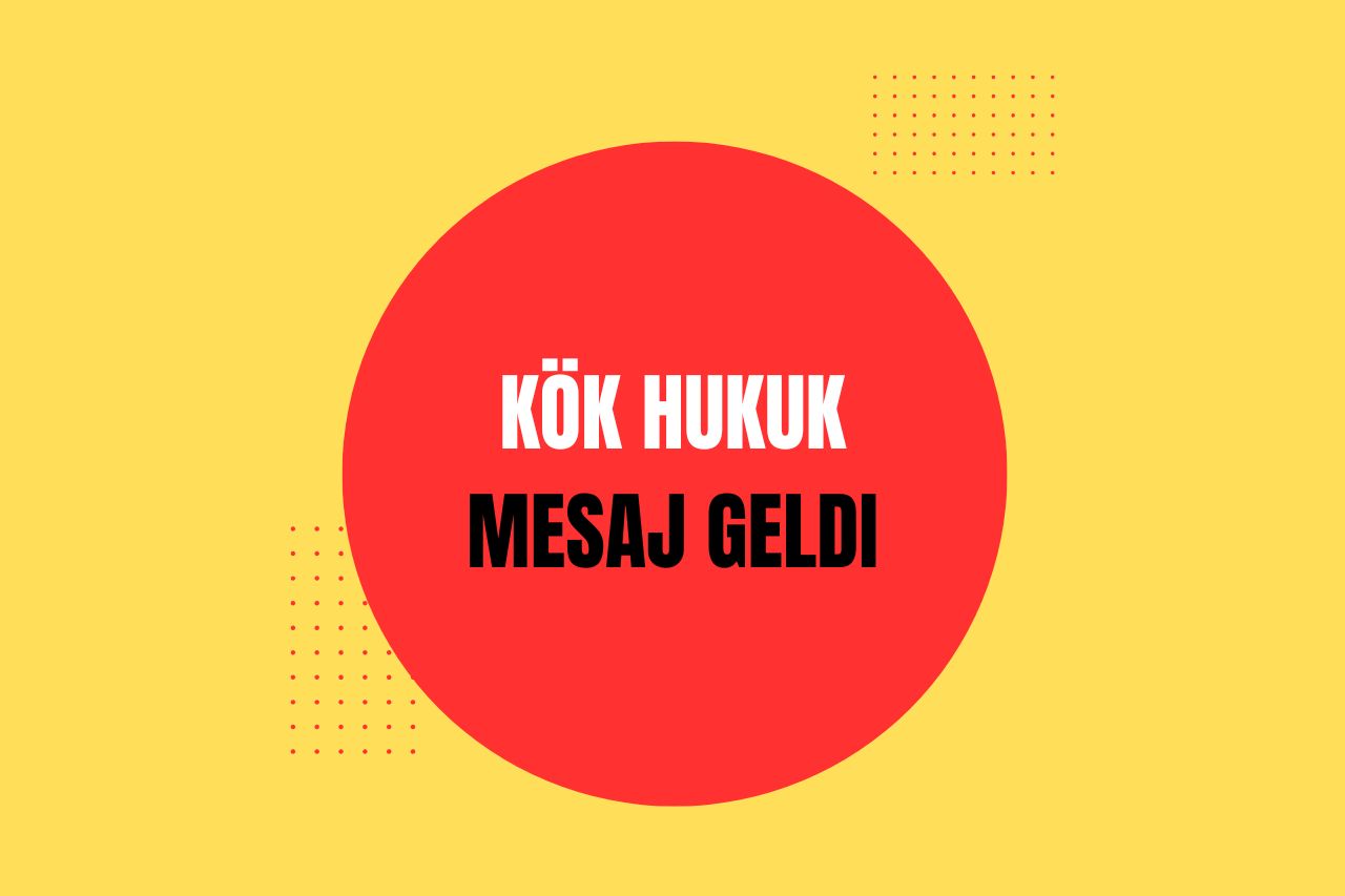 Kök Hukuk Mesaj Geldi?