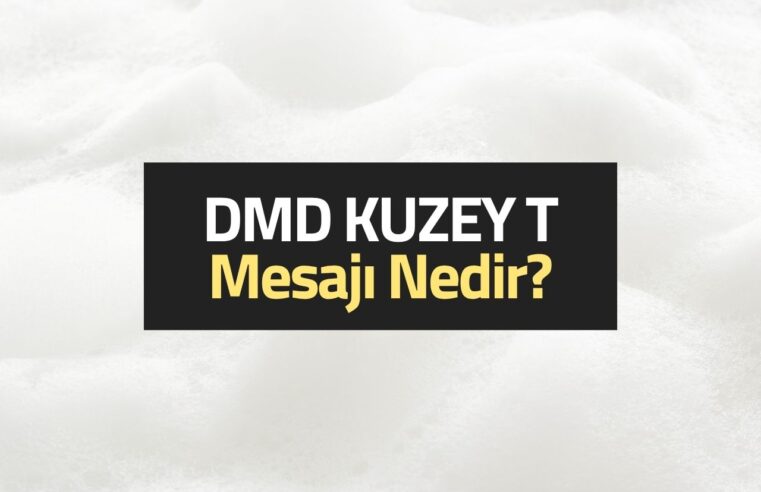 DMD KUZEY T Mesajı Nedir?