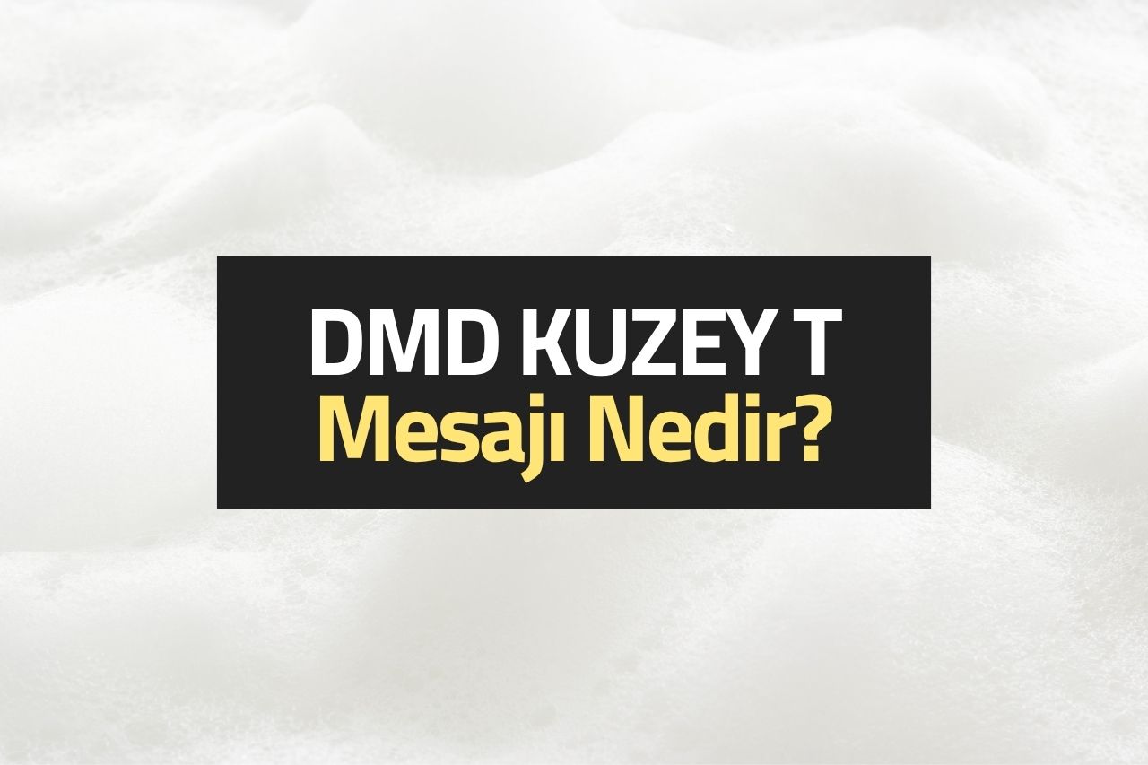 DMD KUZEY T Mesajı Nedir?