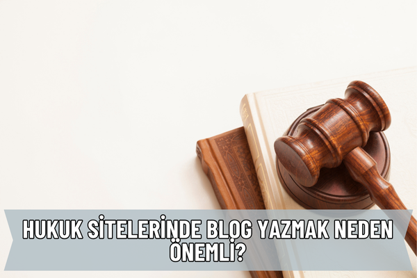 Hukuk Sitelerinde Blog Yazmak Neden Önemli?