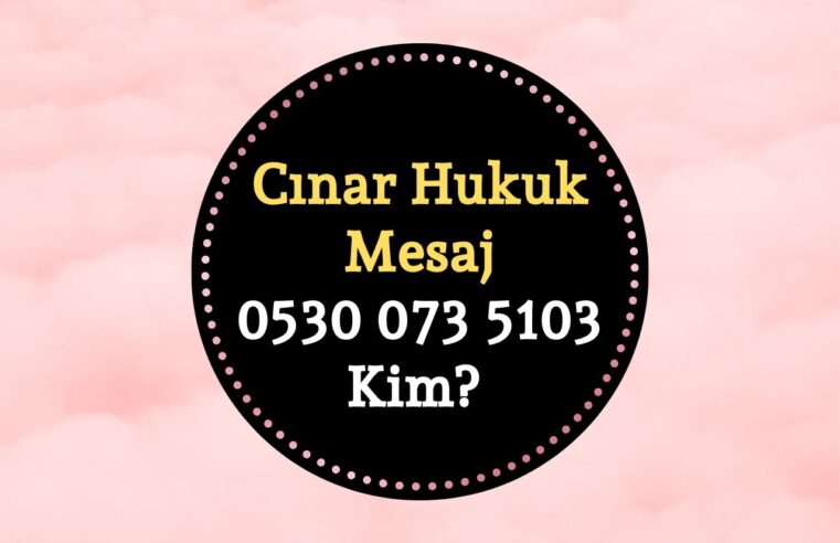 Çınar Hukuk Mesaj Geldi mi? 05300735103 ve 03127110417 Dolandırıcılık Uyarısı