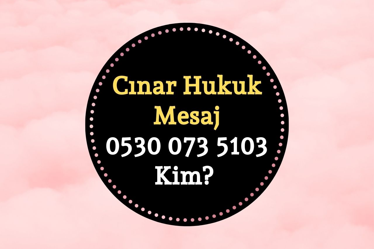 Çınar Hukuk Mesaj Geldi mi 05300735103 ve 03127110417 Dolandırıcılık Uyarısı