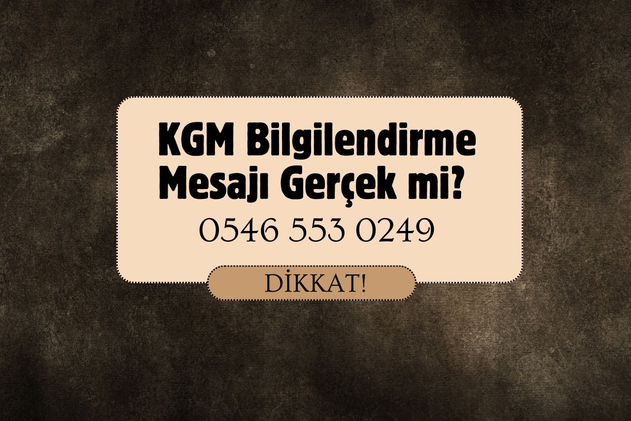 KGM Bilgilendirme Mesajı Gerçek mi? 0546 553 0249 Kimin?