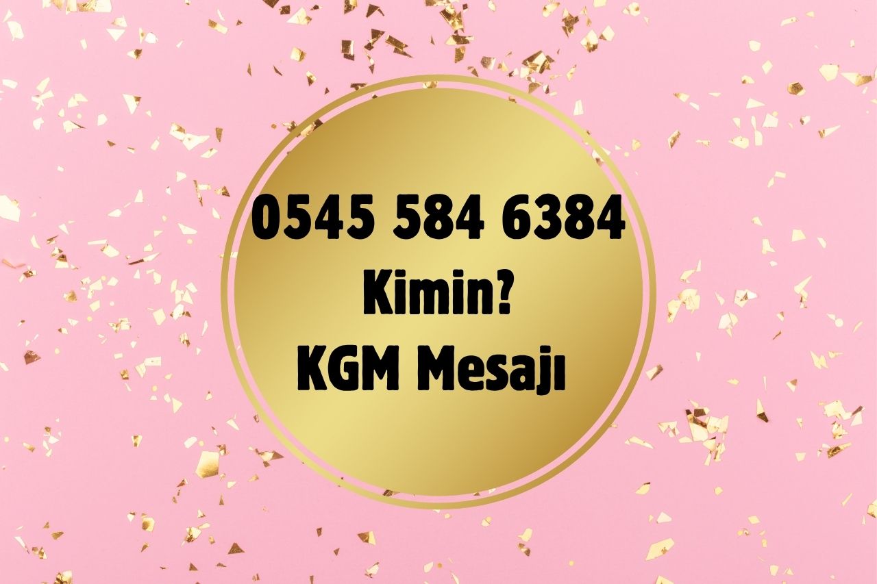 05455846384 Kimin Numarası? KGM Adıyla Gönderilen O SMS’e Dikkat!